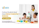 Curious Students Must Have Home Tutors For Science