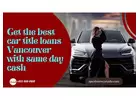 Get the best car title loans Vancouver with same day cash
