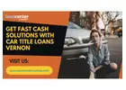 Get fast cash solutions with car title loans Vernon