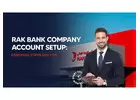 Opening a Company Account with RAK Bank: A Step by Step Guide