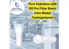 Pure Hydration with RO Pre Filter Bowls from Bindal Technopolymer