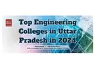 Top Engineering Colleges in Uttar Pradesh in 2024.