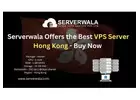 Serverwala Offers the Best VPS Server Hong Kong - Buy Now 