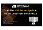 Grab The VPS Server Spain At Low Cost From Serverwala 