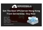 Get The Best VPS Server Hong Kong From Serverwala - Buy Now 
