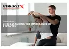 Understanding the Importance of Recovery Welcome to Fitmusclex