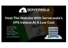Host the Website With Serverwala’s VPS Ireland At A Low Cost