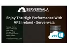 Enjoy The High Performance With VPS Ireland - Serverwala 